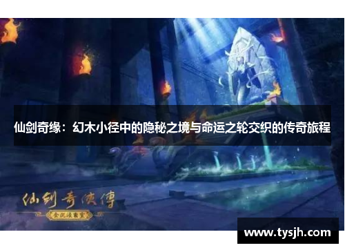仙剑奇缘:幻木小径中的隐秘之境与命运之轮交织的传奇旅程 仙剑奇缘:幻木小径中的隐秘之境与命运之轮交织的传奇旅程